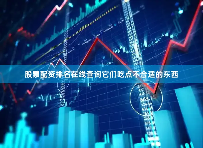股票配资排名在线查询它们吃点不合适的东西
