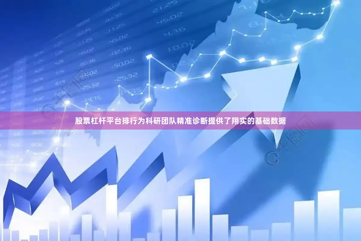 股票杠杆平台排行为科研团队精准诊断提供了翔实的基础数据